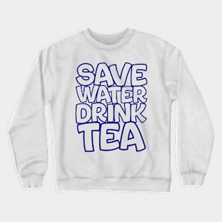 save water drink tea Crewneck Sweatshirt